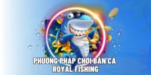 Hướng Dẫn Cách Chơi Bắn Cá Royal Fishing Tại 777Loc Hiệu Quả Nhất