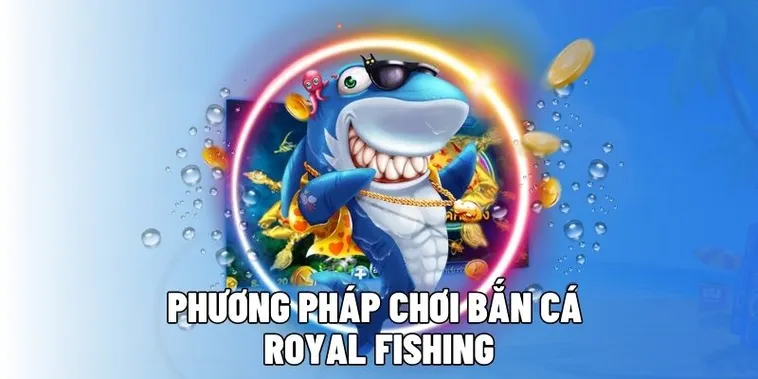 Hướng Dẫn Cách Chơi Bắn Cá Royal Fishing Tại 777Loc Hiệu Quả Nhất